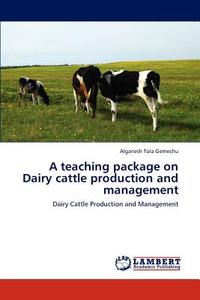 A teaching package on Dairy cattle production and management di Alganesh Tola Gemechu edito da LAP Lambert Academic Publishing