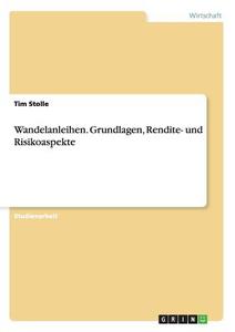 Wandelanleihen. Grundlagen, Rendite- und Risikoaspekte di Tim Stolle edito da GRIN Publishing