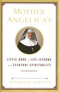 Mother Angelica's Little Book of Life Lessons and Everyday Spirituality di Raymond Arroyo edito da IMAGE BOOKS