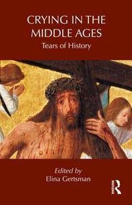 Crying in the Middle Ages di Elina Gertsman edito da Routledge