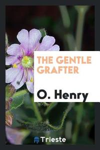 The Gentle Grafter di O. Henry edito da LIGHTNING SOURCE INC