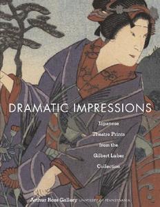 Dramatic Impressions: Japanese Theatre Prints from the Gilbert Luber Collection di Frank L. Chance, Julie Nelson Davis edito da University of Pennsylvania Press