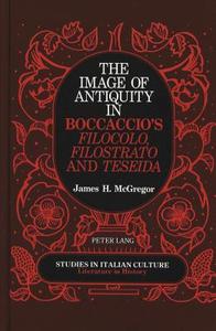 The Image of Antiquity in Boccaccio's Filocolo, Filostrato and Teseida di James H. McGregor edito da Lang, Peter