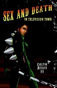 Sex And Death In Television Town di Carlton Mellick III edito da Eraserhead Press