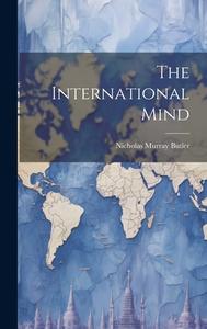 The International Mind di Nicholas Murray Butler edito da LEGARE STREET PR