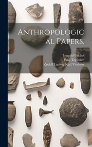 Anthropological Papers. di Rudolf Ludwig Karl Virchow, Paul Topinard, Ingvald Undset edito da LEGARE STREET PR
