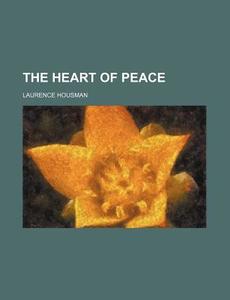The Heart Of Peace di Laurence Housman edito da General Books Llc