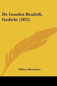 de Gouden Bruiloft, Gedicht (1825) di Willem Messchert edito da Kessinger Publishing