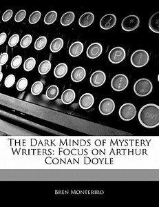 The Dark Minds of Mystery Writers: Focus on Arthur Conan Doyle di Bren Monteriro edito da 6 DEGREES BOOKS