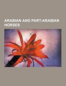 Arabian And Part-arabian Horses di Source Wikipedia edito da University-press.org