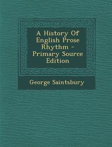 A History of English Prose Rhythm di George Saintsbury edito da Nabu Press
