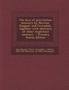 The Laws of Gravitation; Memoirs by Newton, Bouguer and Cavendish, Together with Abstracts of Other Important Memoirs di Isaac Newton, Henry Cavendish, A. Stanley 1865-1938 MacKenzie edito da Nabu Press