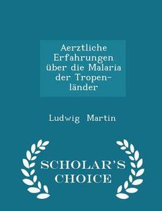 Aerztliche Erfahrungen Uber Die Malaria Der Tropen-lander - Scholar's Choice Edition di Ludwig Martin edito da Scholar's Choice