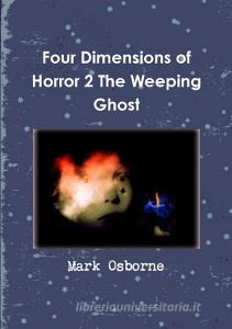 Four Dimensions of Horror 2 The Weeping Ghost di Mark Osborne edito da Lulu.com