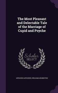 The Most Pleasant And Delectable Tale Of The Marriage Of Cupid And Psyche di Apuleius Apuleius, William Adlington edito da Palala Press