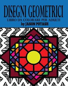 Disegni Geometrici Libro da Colorare Per Adulti di Jason Potash edito da Blurb