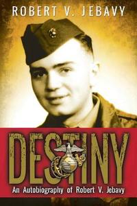 Destiny: An Autobiography of Robert V. Jebavy di Robert V. Jebavy edito da OUTSKIRTS PR