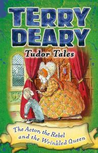 Tudor Tales: The Actor, the Rebel and the Wrinkled Queen di Terry Deary edito da Bloomsbury Publishing PLC