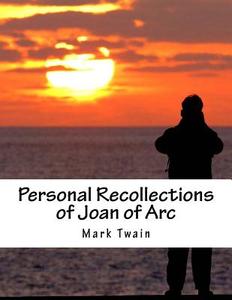 Personal Recollections of Joan of Arc di Mark Twain edito da Createspace