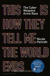 This Is How They Tell Me The World Ends di Nicole Perlroth edito da Bloomsbury Publishing Plc
