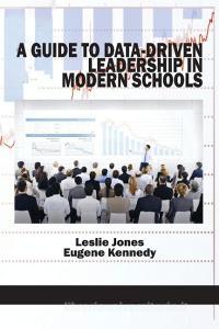 A Guide to Data-Driven Leadership in Modern Schools di Leslie Jones, Eugene Kennedy edito da Information Age Publishing