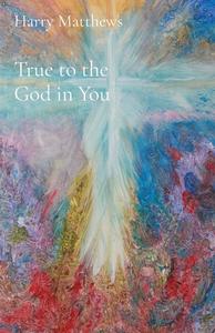 TRUE TO THE GOD IN YOU di HARRY MATTHEWS edito da LIGHTNING SOURCE UK LTD