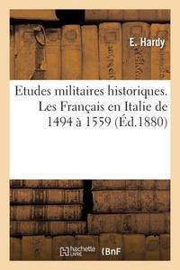 Etudes Militaires Historiques. Les Fran ais En Italie de 1494 1559 di Hardy-E edito da Hachette Livre - Bnf
