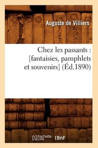Chez Les Passants: [fantaisies, Pamphlets Et Souvenirs] (a0/00d.1890) di Villiers edito da Hachette Livre Bnf