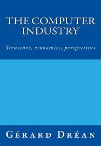 The Computer Industry: Structure, Economics, Perspectives di Gerard Drean edito da Gerard Drean