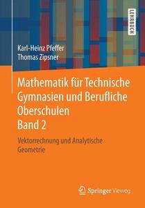 Mathematik für Technische Gymnasien und Berufliche Oberschulen Band 2 di Karl-Heinz Pfeffer, Thomas Zipsner edito da Springer-Verlag GmbH