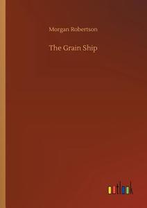 The Grain Ship di Morgan Robertson edito da Outlook Verlag