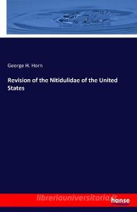 Revision of the Nitidulidae of the United States di George H. Horn edito da hansebooks