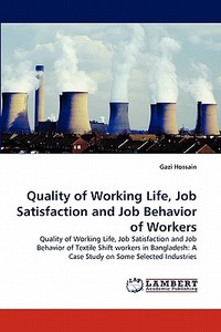 Quality of Working Life, Job Satisfaction and Job Behavior of Workers di Gazi Hossain edito da LAP Lambert Acad. Publ.