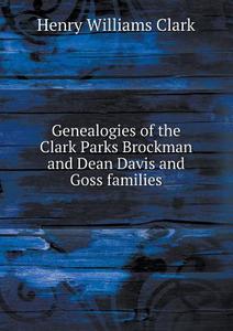 Genealogies Of The Clark Parks Brockman And Dean Davis And Goss Families di Henry Williams Clark edito da Book On Demand Ltd.