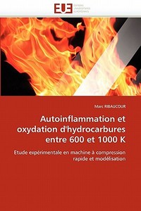 Autoinflammation et oxydation d'hydrocarbures entre 600 et 1000 K di Marc RIBAUCOUR edito da Editions universitaires europeennes EUE