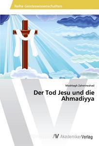 Der Tod Jesu und die Ahmadiyya di Moshtagh Zaherinezhad edito da AV Akademikerverlag
