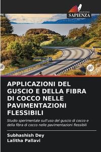 APPLICAZIONI DEL GUSCIO E DELLA FIBRA DI COCCO NELLE PAVIMENTAZIONI FLESSIBILI di Subhashish Dey, Lalitha Pallavi edito da Edizioni Sapienza