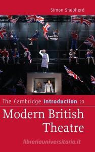 The Cambridge Introduction to Modern British Theatre di Simon Shepherd edito da Cambridge University Press