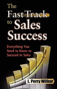 The Fast Track to Sales Success di L. Perry Wilbur edito da PICCADILLY BOOKS