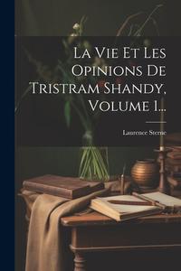 La Vie Et Les Opinions De Tristram Shandy, Volume 1... di Laurence Sterne edito da LEGARE STREET PR