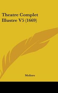 Theatre Complet Illustre V5 (1669) di Moliere edito da Kessinger Publishing Co