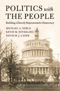 Politics with the People di Michael A. Neblo, Kevin M. Esterling, David M. J. Lazer edito da Cambridge University Press
