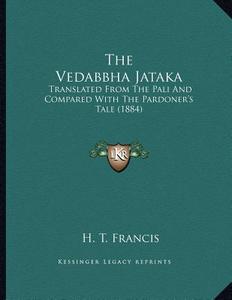 The Vedabbha Jataka: Translated from the Pali and Compared with the Pardoner's Tale (1884) di H. T. Francis edito da Kessinger Publishing