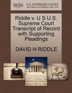 Riddle V. U S U.s. Supreme Court Transcript Of Record With Supporting Pleadings di David H Riddle edito da Gale, U.s. Supreme Court Records