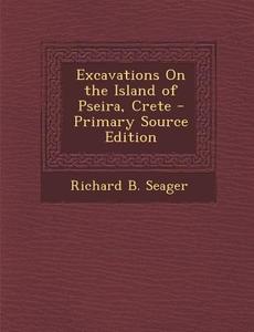 Excavations on the Island of Pseira, Crete di Richard B. Seager edito da Nabu Press