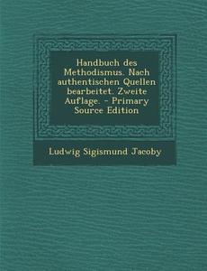 Handbuch Des Methodismus. Nach Authentischen Quellen Bearbeitet. Zweite Auflage. di Ludwig Sigismund Jacoby edito da Nabu Press