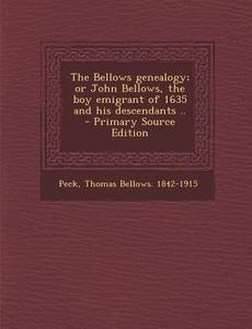 The Bellows Genealogy; Or John Bellows, the Boy Emigrant of 1635 and His Descendants .. di Thomas Bellows 1842-1915 Peck edito da Nabu Press