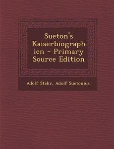 Sueton's Kaiserbiographien - Primary Source Edition di Adolf Stahr, Adolf Suetonius edito da Nabu Press