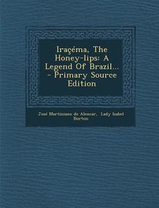 Iracema, the Honey-Lips: A Legend of Brazil... - Primary Source Edition edito da Nabu Press