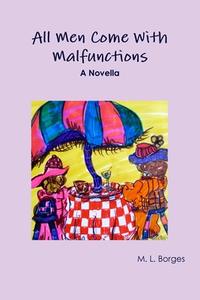 All Men Come With Malfunctions di M. L. Borges edito da Lulu.com